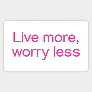 Live more, worry less. Pink Magnet